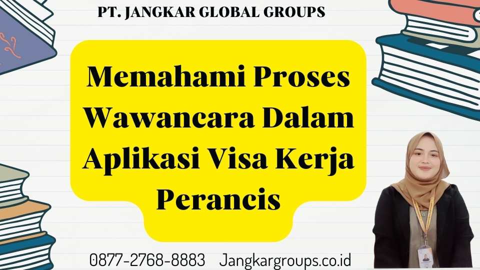 Memahami Proses Wawancara Dalam Aplikasi Visa Kerja Perancis