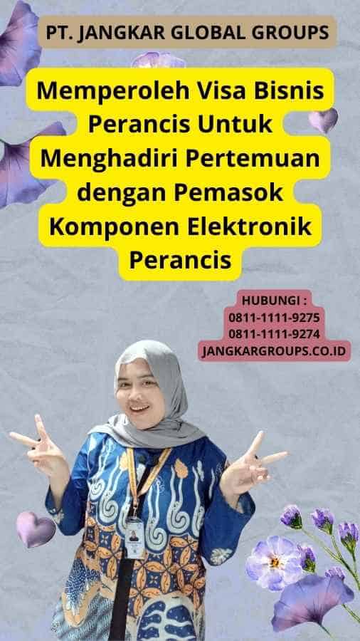 Memperoleh Visa Bisnis Perancis Untuk Menghadiri Pertemuan dengan Pemasok Komponen Elektronik Perancis