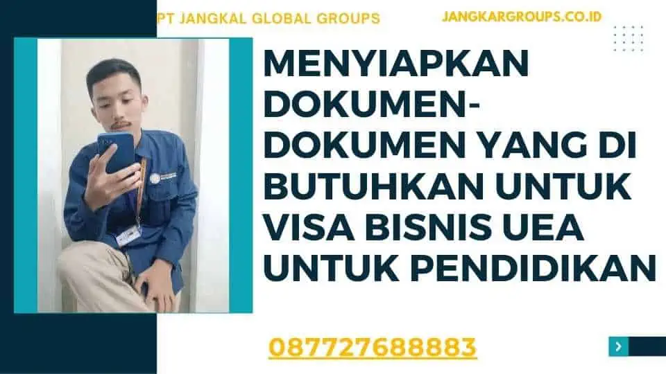 Menyiapkan dokumen-dokumen yang di butuhkan Untuk Visa Bisnis UEA Untuk Pendidikan