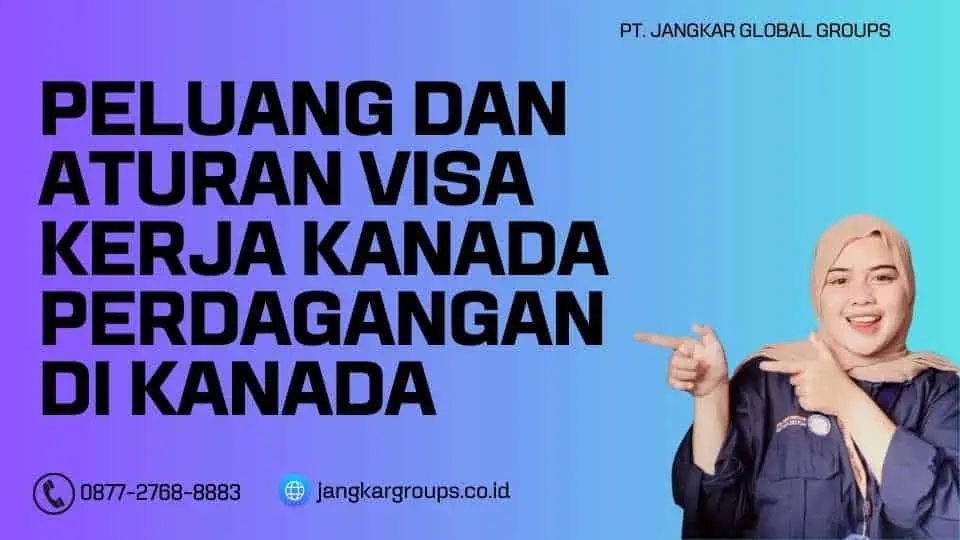 Peluang Dan Aturan Visa Kerja Kanada Perdagangan di Kanada