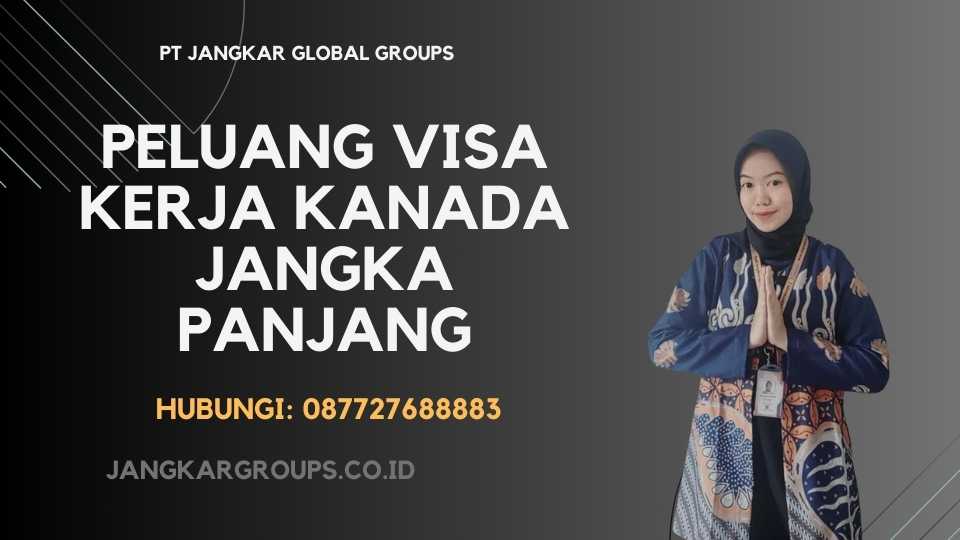 Peluang Visa Kerja Kanada Jangka Panjang