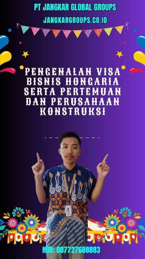 Pengenalan Visa Bisnis Hongaria Serta Pertemuan Dan Perusahaan Konstruksi