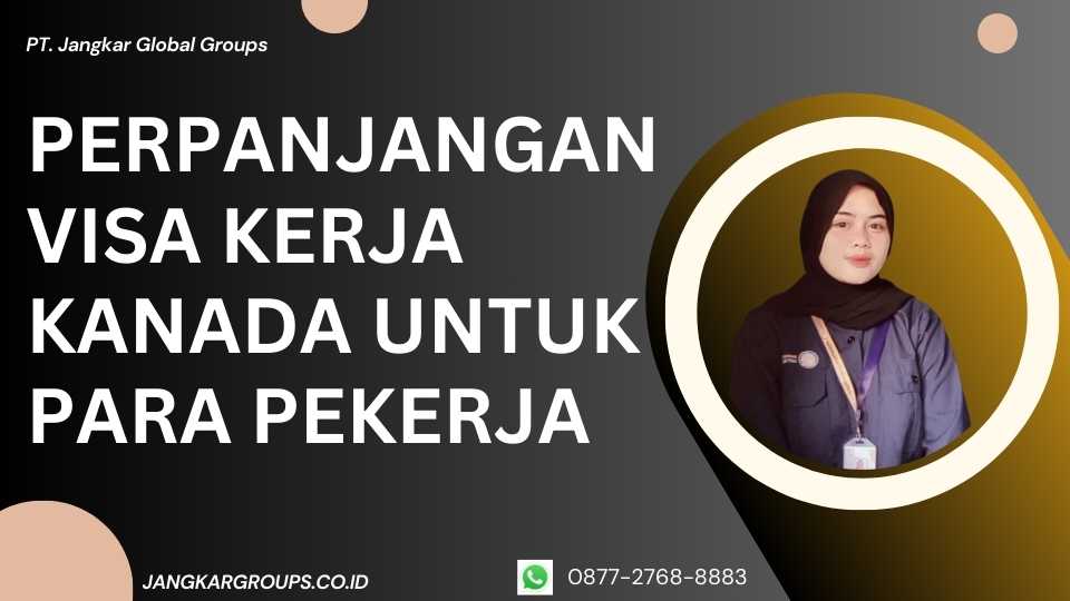 Perpanjangan Visa Kerja Kanada untuk Para Pekerja