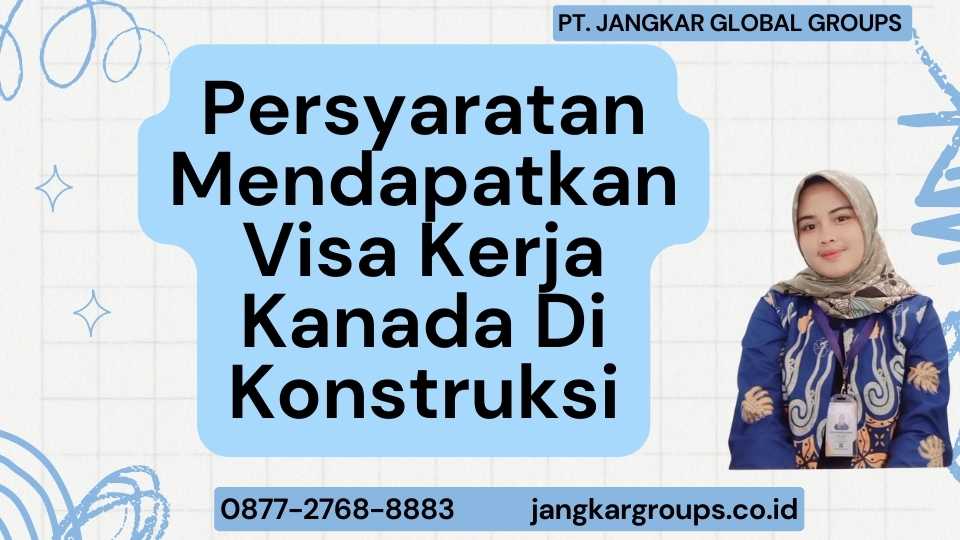 Persyaratan Mendapatkan Visa Kerja Kanada Di Konstruksi