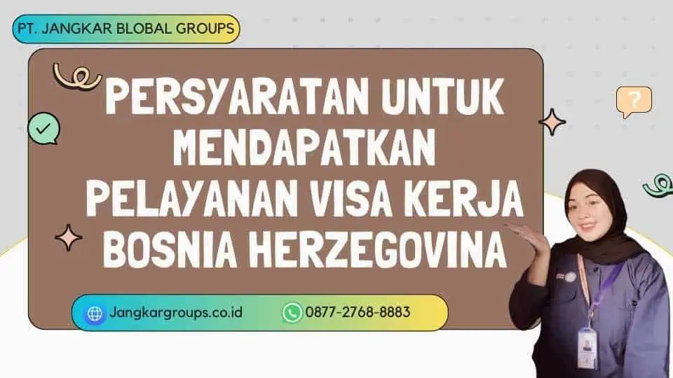 Persyaratan Untuk Mendapatkan Pelayanan Visa Kerja Bosnia Herzegovina