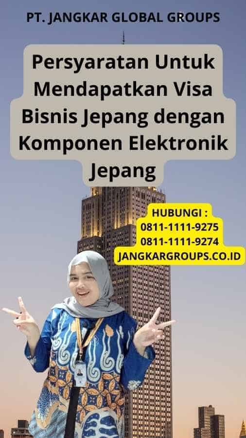 Persyaratan Untuk Mendapatkan Visa Bisnis Jepang dengan Komponen Elektronik Jepang