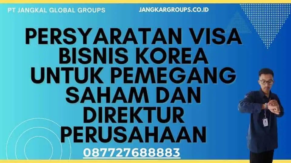 Persyaratan Visa Bisnis Korea Untuk Pemegang Saham Dan Direktur Perusahaan