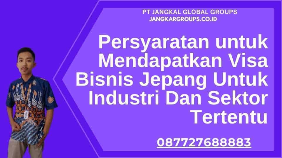 Persyaratan untuk Mendapatkan Visa Bisnis Jepang Untuk Industri Dan Sektor Tertentu