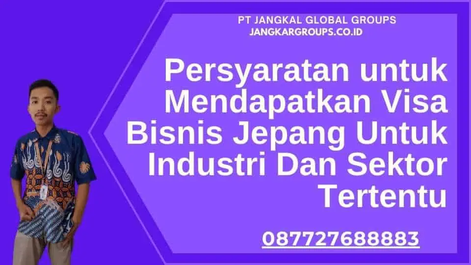 Persyaratan untuk Mendapatkan Visa Bisnis Jepang Untuk Industri Dan Sektor Tertentu