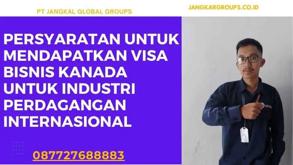 Persyaratan untuk Mendapatkan Visa Bisnis Kanada Untuk Industri Perdagangan Internasional