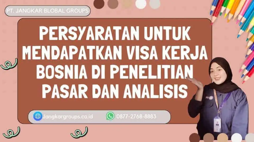 Persyaratan untuk Mendapatkan Visa Kerja Bosnia Di Penelitian Pasar Dan Analisis