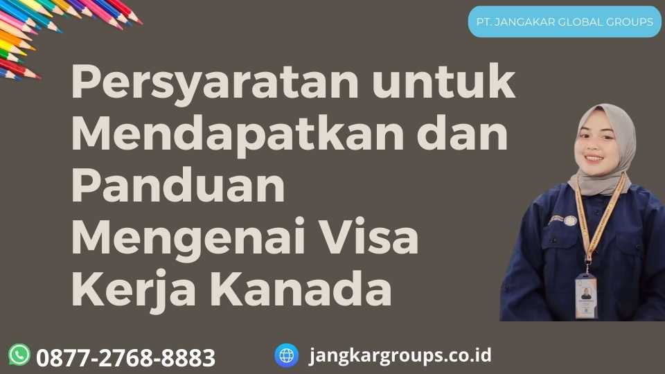 Persyaratan untuk Mendapatkan dan Panduan Mengenai Visa Kerja Kanada