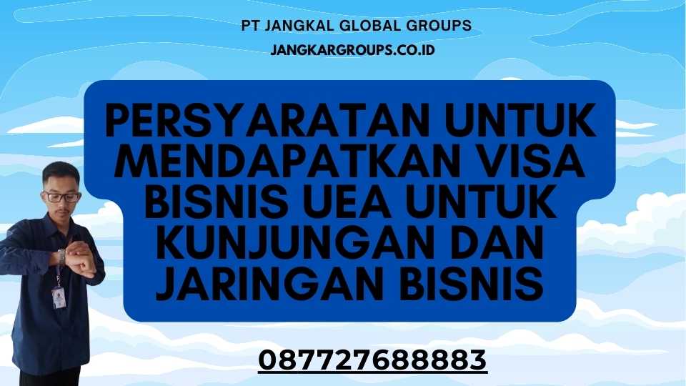 Persyaratan untuk mendapatkan Visa Bisnis UEA Untuk Kunjungan Dan Jaringan Bisnis