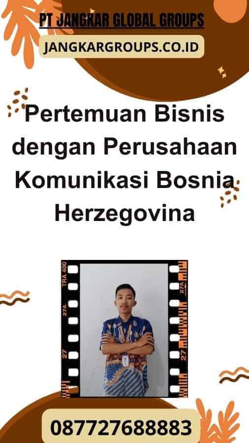 Pertemuan Bisnis dengan Perusahaan Komunikasi Bosnia Herzegovina