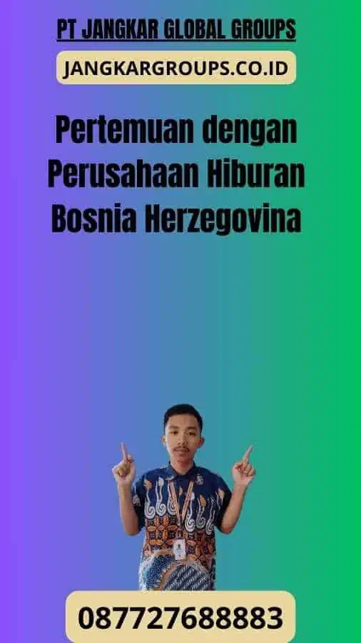 Pertemuan dengan Perusahaan Hiburan Bosnia Herzegovina-Visa Bisnis Bosnia Dengan Pertemuan Perusahaan Hiburan