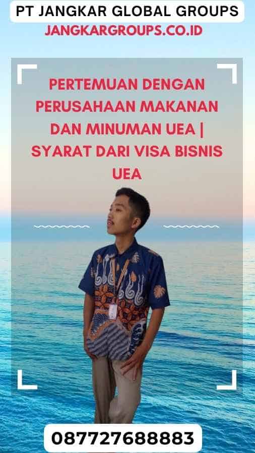 Pertemuan dengan Perusahaan Makanan dan Minuman UEA Syarat Dari Visa Bisnis UEA