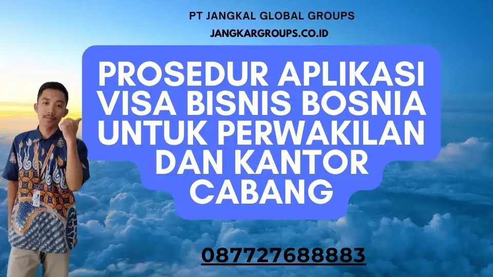 Prosedur Aplikasi Visa Bisnis Bosnia Untuk Perwakilan Dan Kantor Cabang