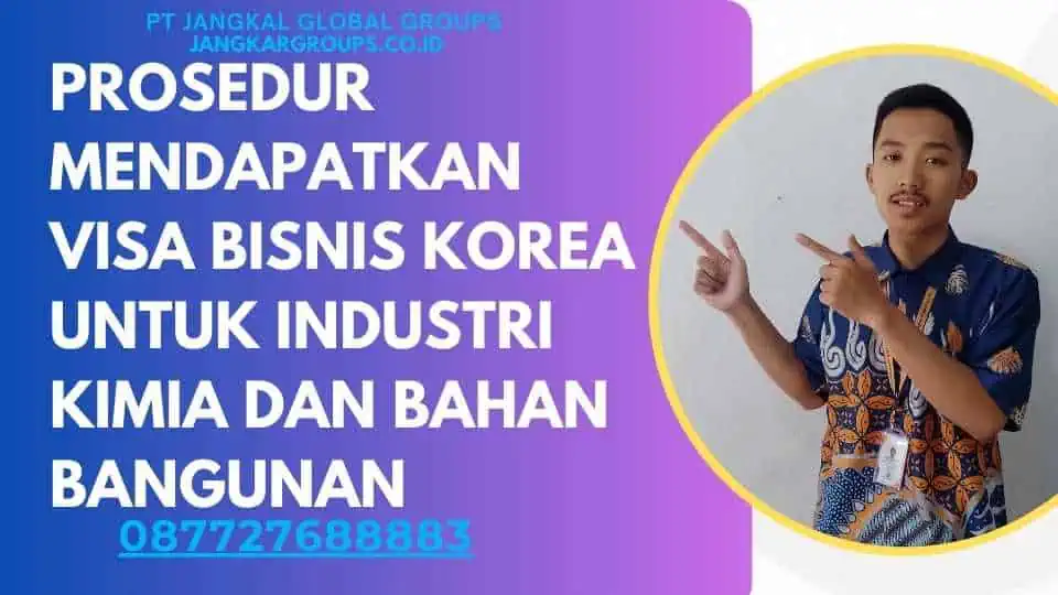 Prosedur Mendapatkan Visa Bisnis Korea Untuk Industri Kimia Dan Bahan Bangunan