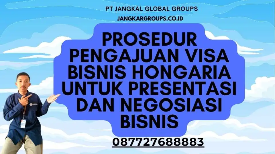 Prosedur Pengajuan Visa Bisnis Hongaria Untuk Presentasi Dan Negosiasi Bisnis