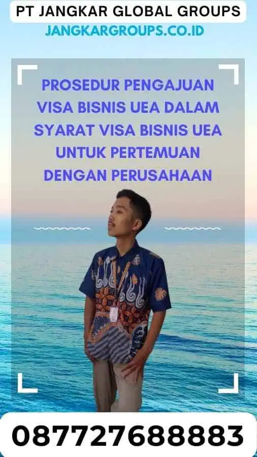 Prosedur Pengajuan Visa Bisnis UEA Dalam Syarat Visa Bisnis UEA Untuk Pertemuan Dengan Perusahaan