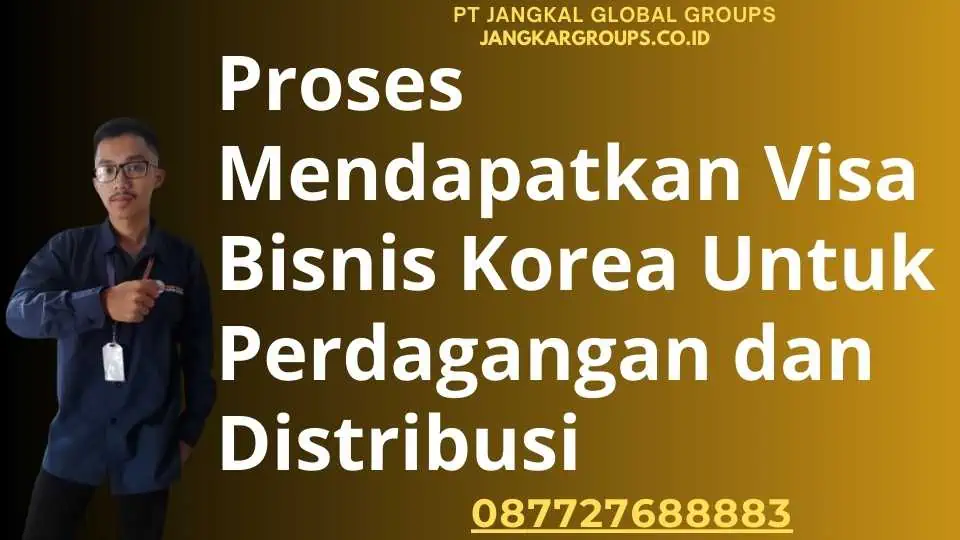 Proses Mendapatkan Visa Bisnis Korea Untuk Perdagangan dan Distribusi