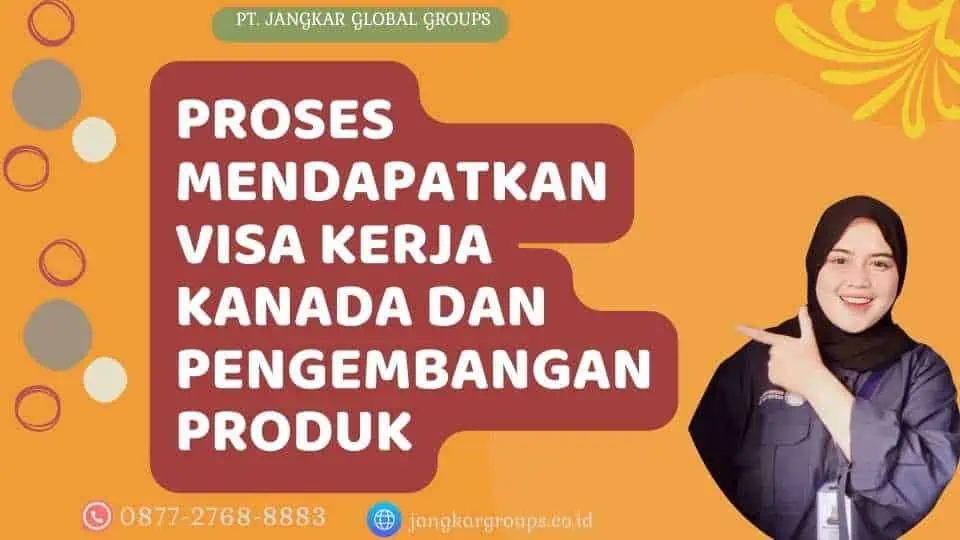 Proses Mendapatkan Visa Kerja Kanada Dan Pengembangan Produk