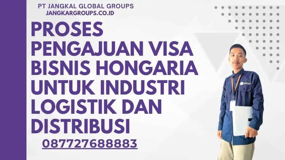 Proses Pengajuan Visa Bisnis Hongaria Untuk Industri Logistik Dan Distribusi