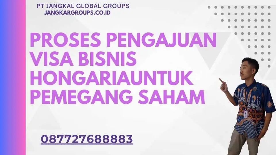 Proses Pengajuan Visa Bisnis HongariaUntuk Pemegang Saham