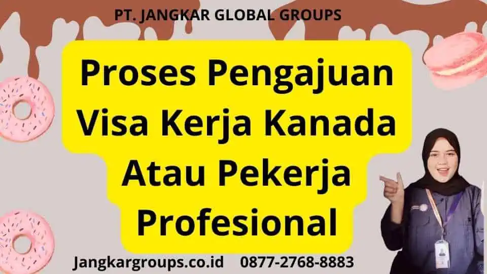 Proses Pengajuan Visa Kerja Kanada Atau Pekerja Profesional