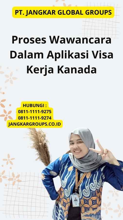 Proses Wawancara Dalam Aplikasi Visa Kerja Kanada