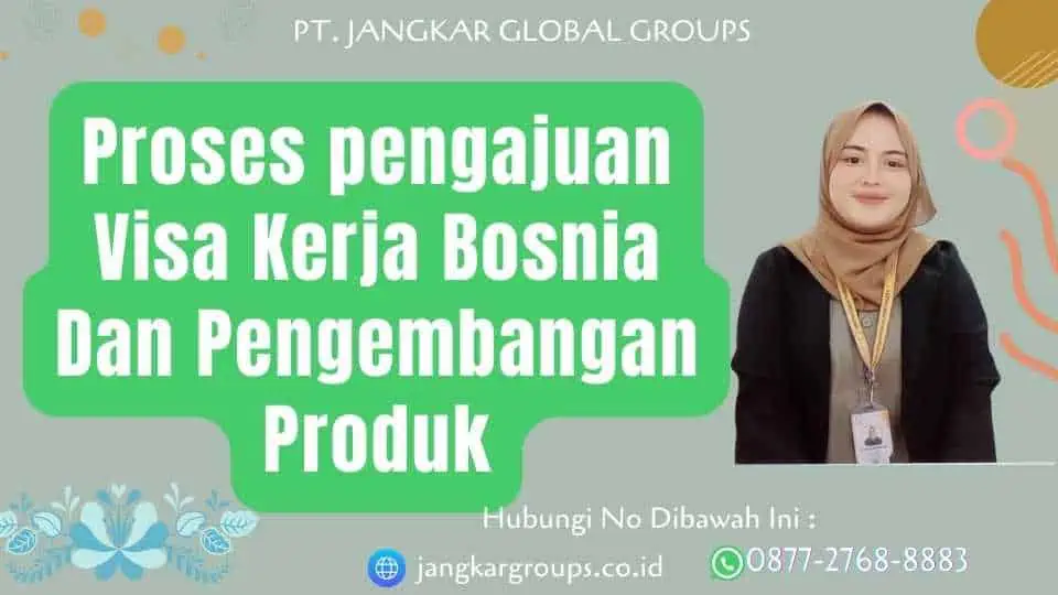 Proses pengajuan Visa Kerja Bosnia Dan Pengembangan Produk