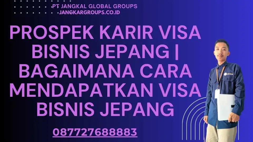 Prospek Karir Visa Bisnis Jepang Bagaimana Cara Mendapatkan Visa Bisnis Jepang