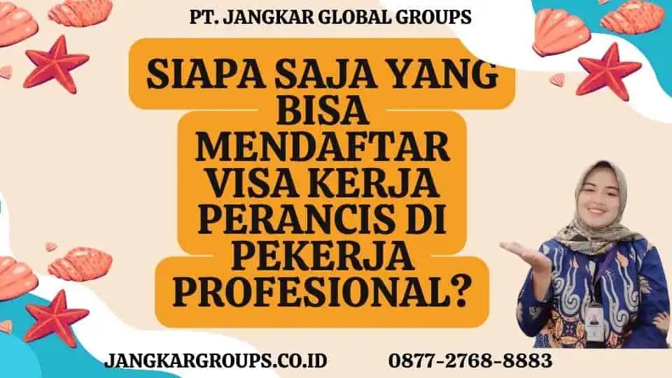 Siapa Saja Yang Bisa Mendaftar Visa Kerja Perancis Di Pekerja Profesional