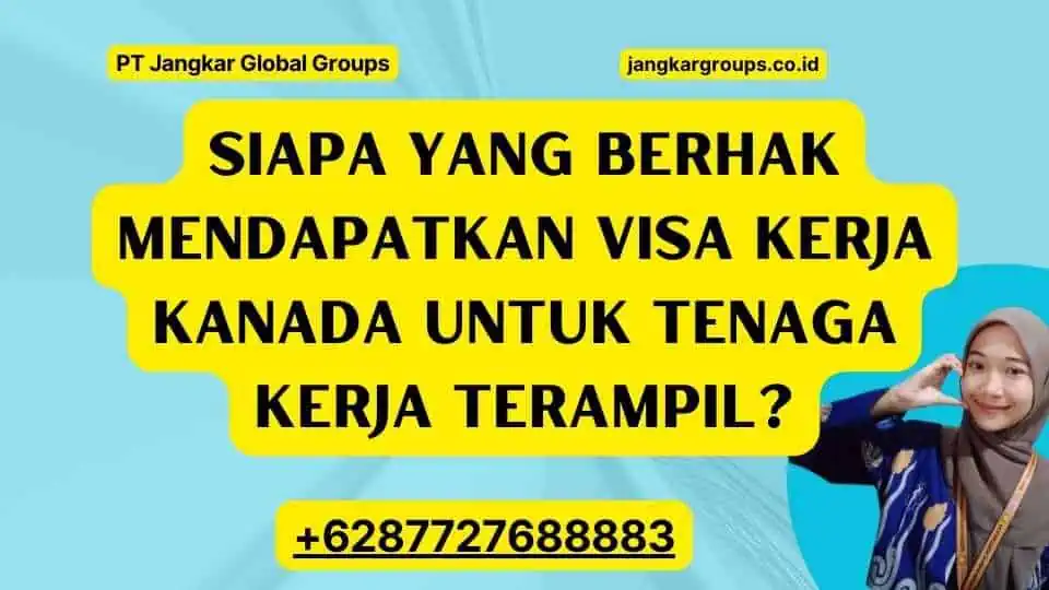 Siapa yang Berhak Mendapatkan Visa Kerja Kanada untuk Tenaga Kerja Terampil?