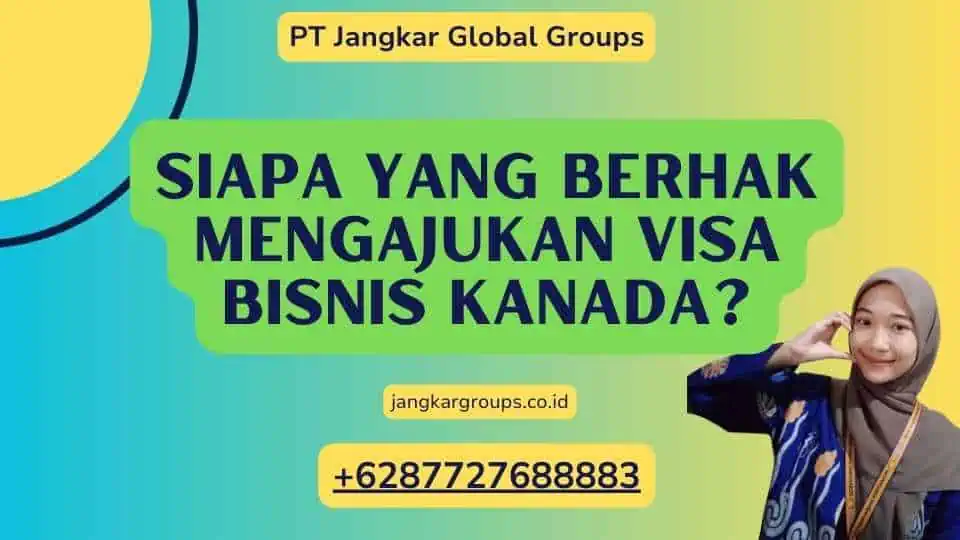 Siapa yang Berhak Mengajukan Visa Bisnis Kanada?