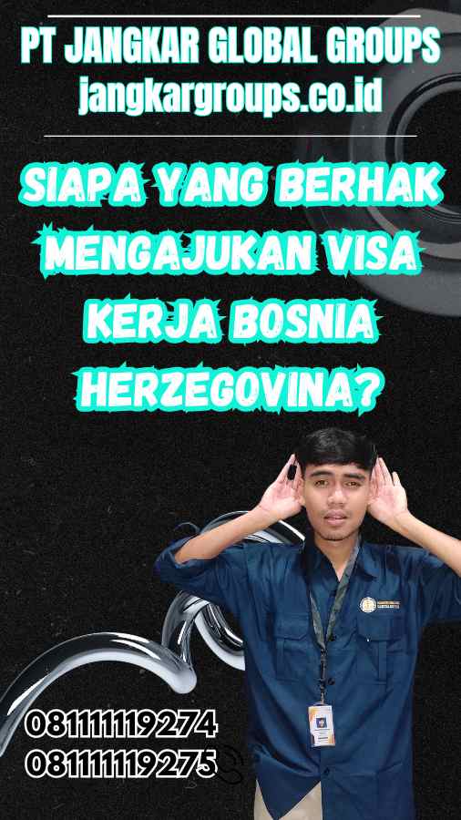 Siapa yang Berhak Mengajukan Visa Kerja Bosnia Herzegovina?