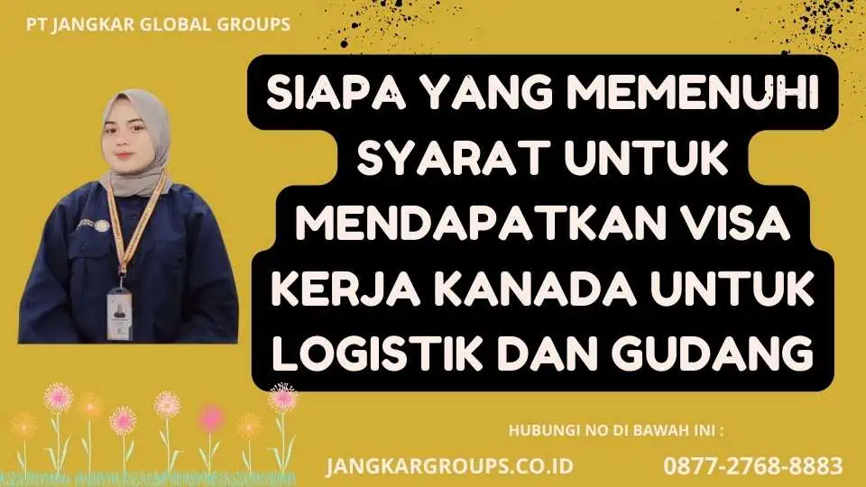 Siapa yang memenuhi syarat untuk mendapatkan Visa Kerja Kanada Untuk Logistik Dan Gudang