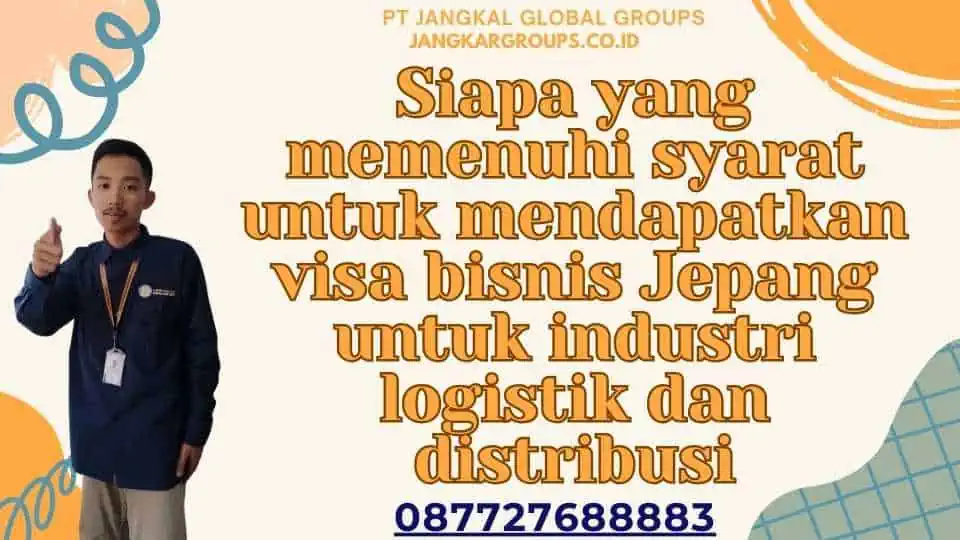 Siapa yang memenuhi syarat untuk mendapatkan visa bisnis Jepang untuk industri logistik dan distribusi