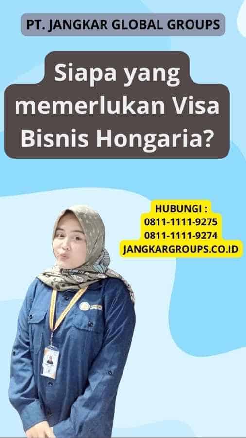 Siapa yang memerlukan Visa Bisnis Hongaria?