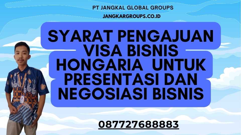 Syarat Pengajuan Visa Bisnis Hongaria Untuk Presentasi Dan Negosiasi Bisnis