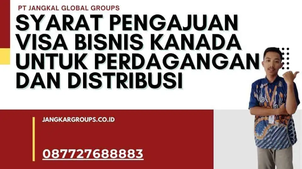 Syarat Pengajuan Visa Bisnis Kanada Untuk Perdagangan Dan Distribusi