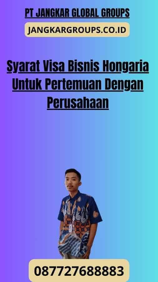 Syarat Visa Bisnis Hongaria Untuk Pertemuan Dengan Perusahaan