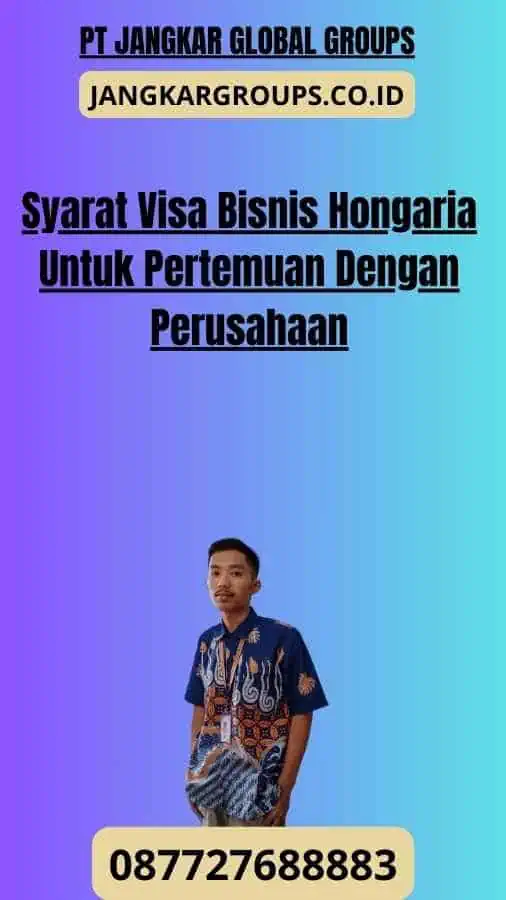 Syarat Visa Bisnis Hongaria Untuk Pertemuan Dengan Perusahaan