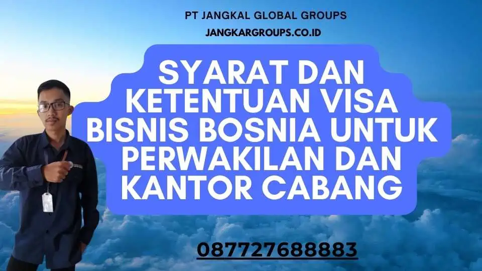 Syarat dan Ketentuan Visa Bisnis Bosnia Untuk Perwakilan Dan Kantor Cabang