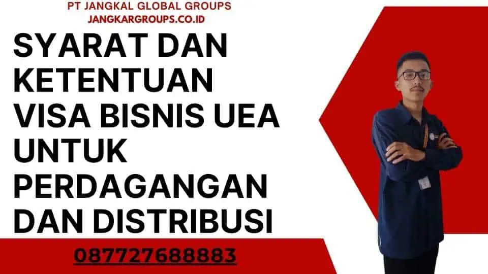 Syarat dan Ketentuan Visa Bisnis UEA Untuk Perdagangan Dan Distribusi