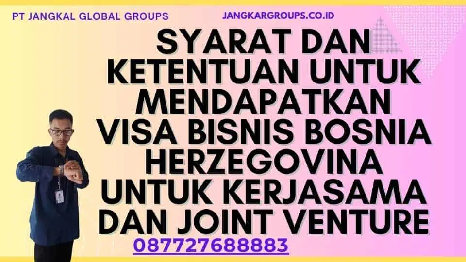 Syarat dan Ketentuan untuk Mendapatkan Visa Bisnis Bosnia Herzegovina Untuk Kerjasama Dan Joint Venture