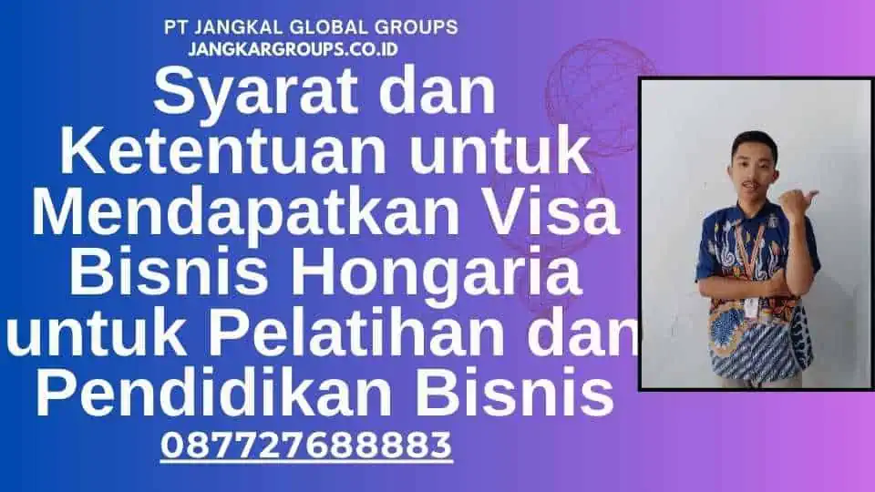 Syarat dan Ketentuan untuk Mendapatkan Visa Bisnis Hongaria untuk Pelatihan dan Pendidikan Bisnis