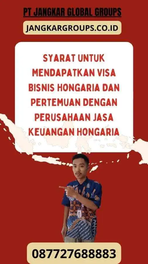 Syarat untuk Mendapatkan Visa Bisnis Hongaria Dan Pertemuan Dengan Perusahaan Jasa Keuangan Hongaria