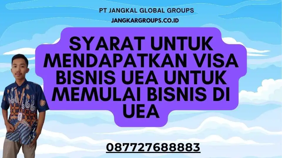 Syarat untuk Mendapatkan Visa Bisnis UEA Untuk Memulai Bisnis Di UEA