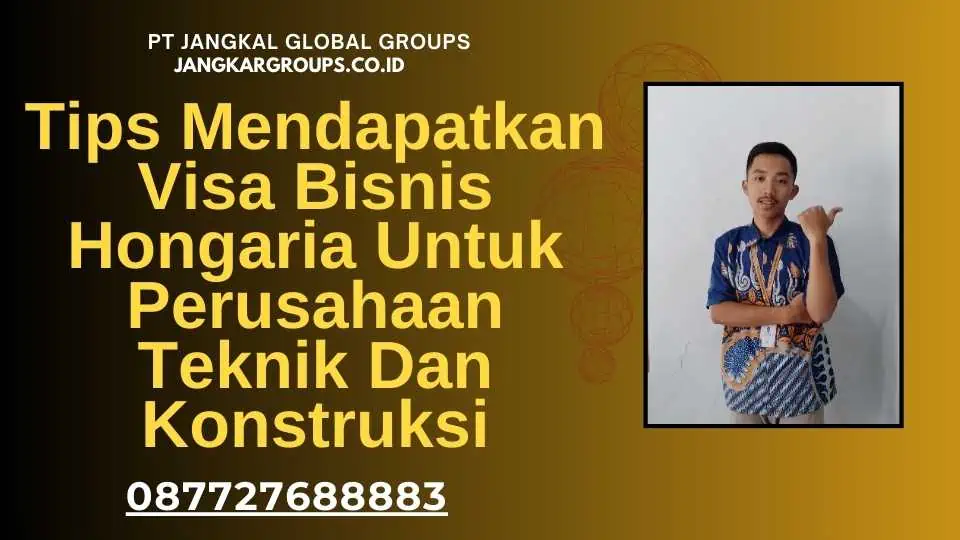 Tips Mendapatkan Visa Bisnis Hongaria Untuk Perusahaan Teknik Dan Konstruksi